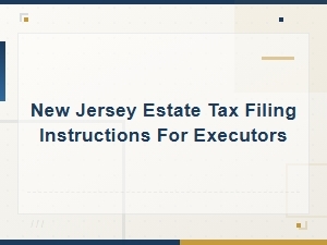 New Jersey Estate Tax Filing Guide for Executors