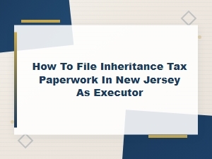 Filing Nj Inheritance Tax as an Executor