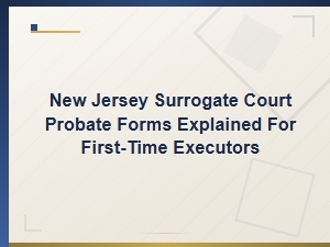 A First-Time Executor's Guide to Nj Probate Forms