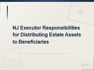 Nj Executor Responsibilities: Distributing Estate Assets