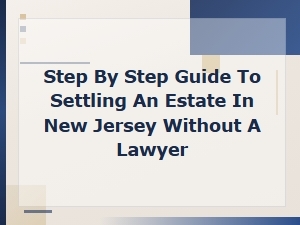 Step-By-Step Guide to Settling an Estate in New Jersey Without a Lawyer