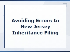 New Jersey Inheritance Filing Mistakes to Avoid