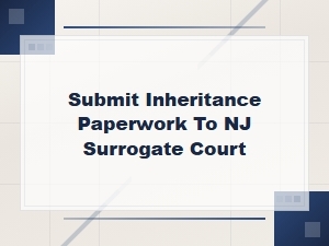 How to File Inheritance Paperwork with the Nj Surrogate Court