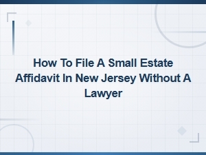 Filing a Small Estate Affidavit in Nj Without a Lawyer