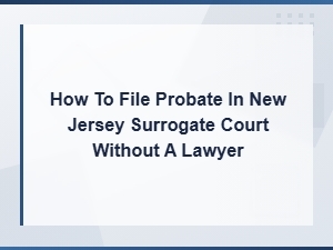 Filing Probate in Nj Surrogate Court Without a Lawyer