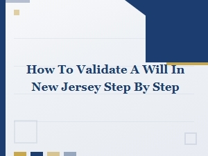 Step-By-Step Guide to Validating a Will in
